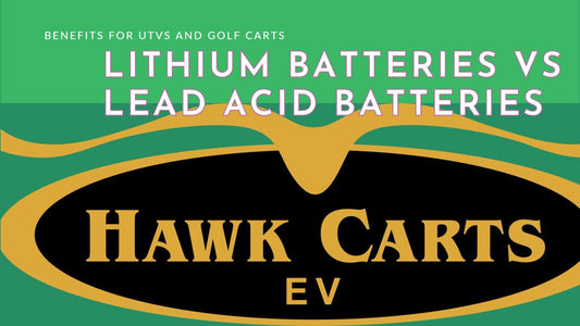 The Benefits of Lithium Batteries Over Lead Acid Batteries for UTVs and Golf Carts - Hawk Carts